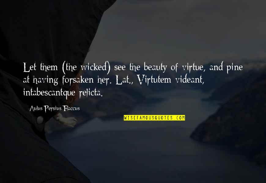 Beauty Of Her Quotes By Aulus Persius Flaccus: Let them (the wicked) see the beauty of