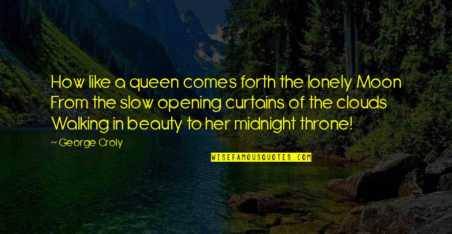 Beauty Of Her Quotes By George Croly: How like a queen comes forth the lonely