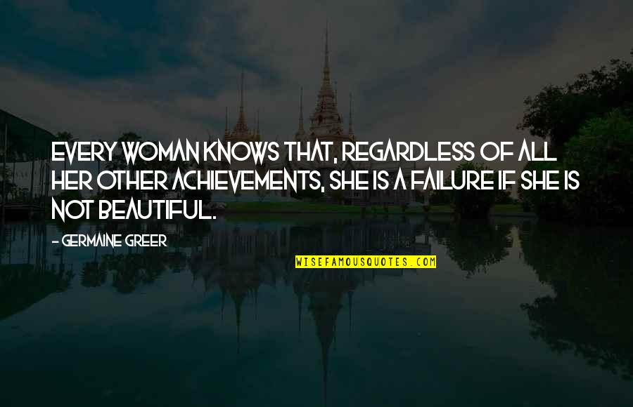 Beauty Of Her Quotes By Germaine Greer: Every woman knows that, regardless of all her
