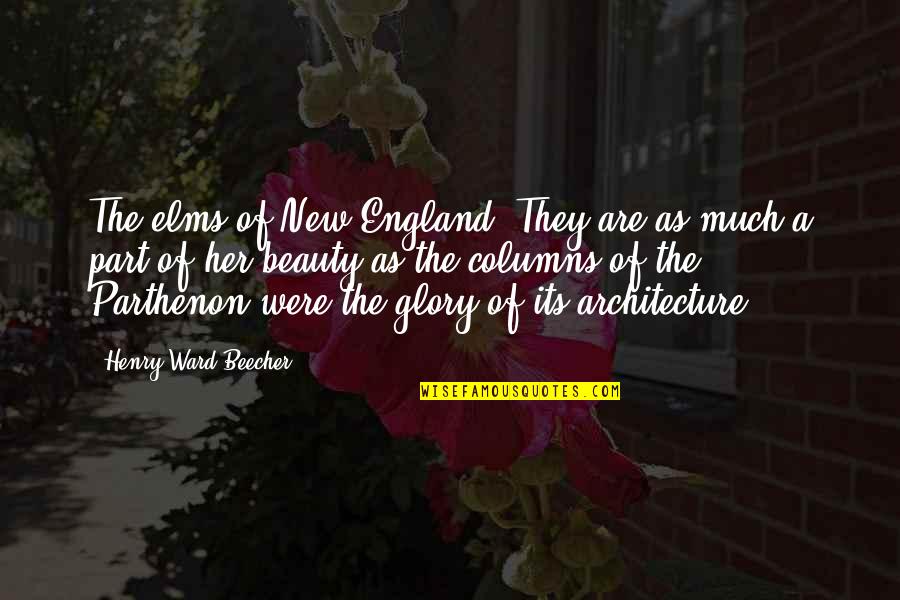 Beauty Of Her Quotes By Henry Ward Beecher: The elms of New England! They are as