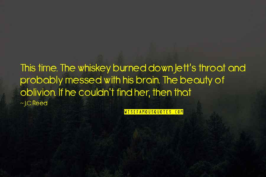 Beauty Of Her Quotes By J.C. Reed: This time. The whiskey burned down Jett's throat