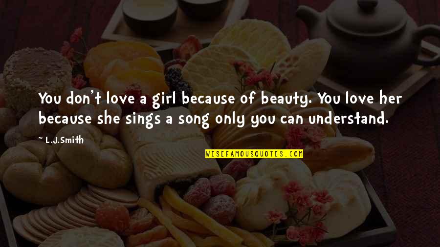 Beauty Of Her Quotes By L.J.Smith: You don't love a girl because of beauty.