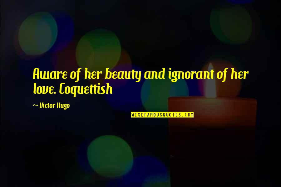 Beauty Of Her Quotes By Victor Hugo: Aware of her beauty and ignorant of her