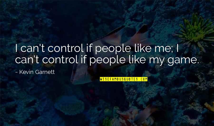 Beauty Of Human Life Quotes By Kevin Garnett: I can't control if people like me; I