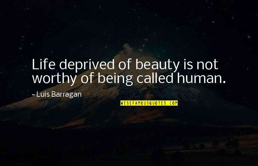 Beauty Of Human Life Quotes By Luis Barragan: Life deprived of beauty is not worthy of
