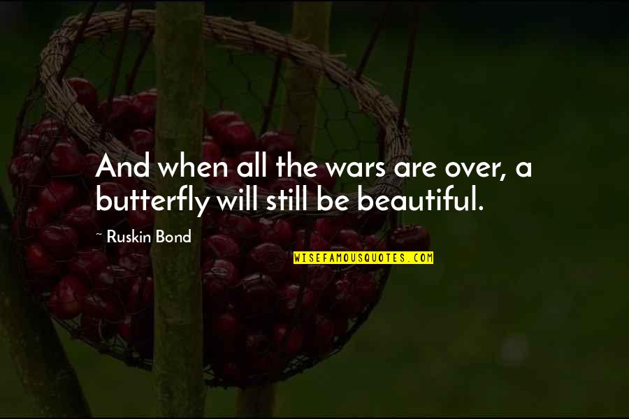 Beauty Of Human Life Quotes By Ruskin Bond: And when all the wars are over, a