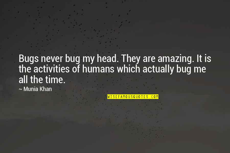 Beauty Of Human Nature Quotes By Munia Khan: Bugs never bug my head. They are amazing.