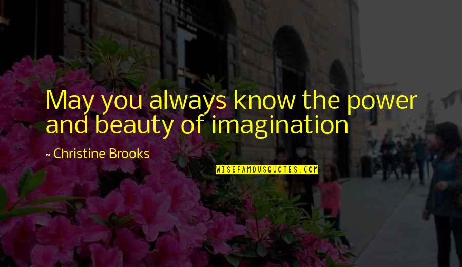 Beauty Of Imagination Quotes By Christine Brooks: May you always know the power and beauty