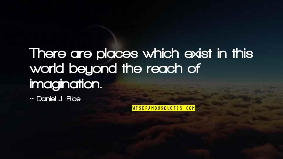 Beauty Of Imagination Quotes By Daniel J. Rice: There are places which exist in this world