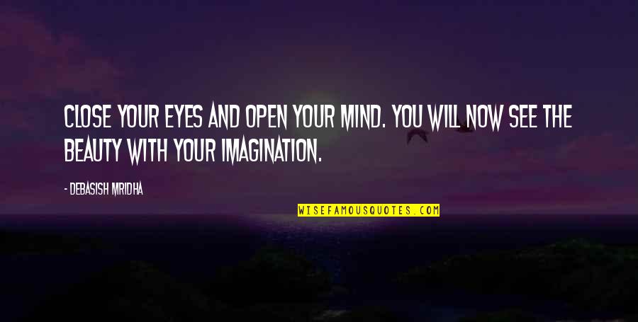Beauty Of Imagination Quotes By Debasish Mridha: Close your eyes and open your mind. You