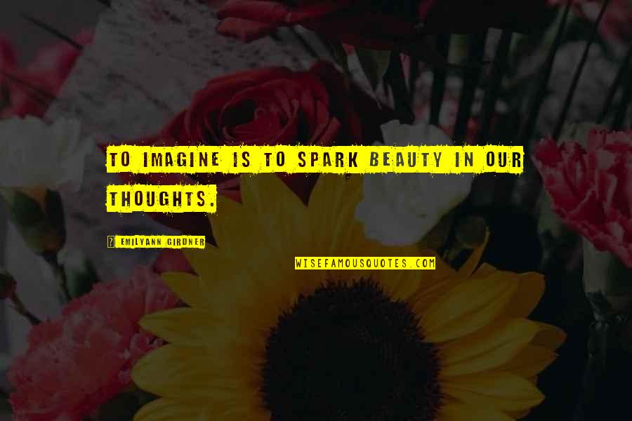 Beauty Of Imagination Quotes By Emilyann Girdner: To imagine is to spark beauty in our