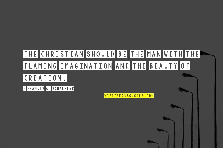 Beauty Of Imagination Quotes By Francis A. Schaeffer: The Christian should be the man with the