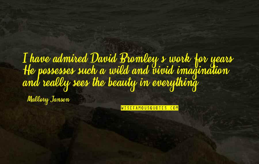 Beauty Of Imagination Quotes By Mallory Jansen: I have admired David Bromley's work for years.