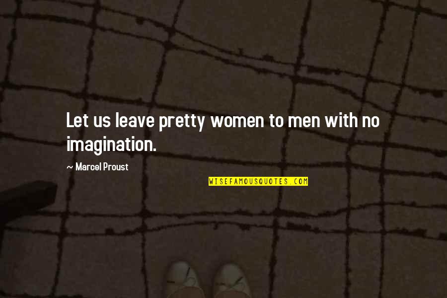 Beauty Of Imagination Quotes By Marcel Proust: Let us leave pretty women to men with