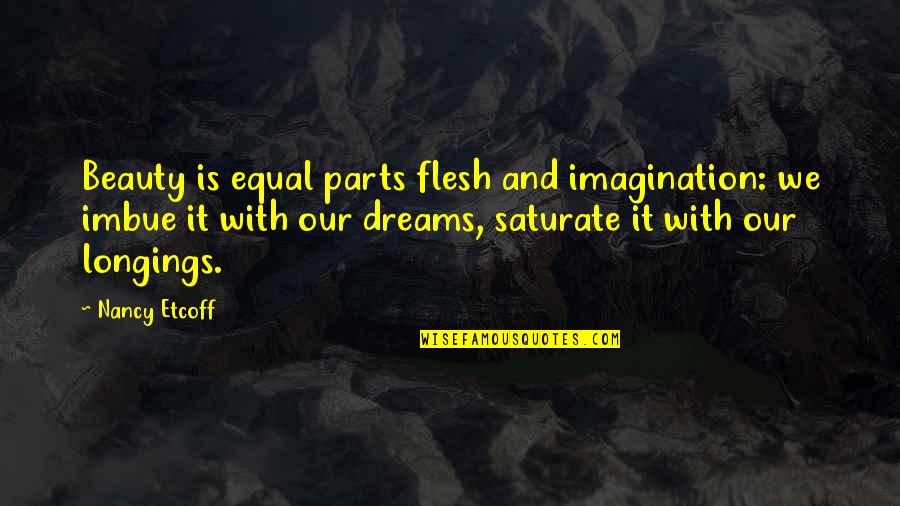 Beauty Of Imagination Quotes By Nancy Etcoff: Beauty is equal parts flesh and imagination: we