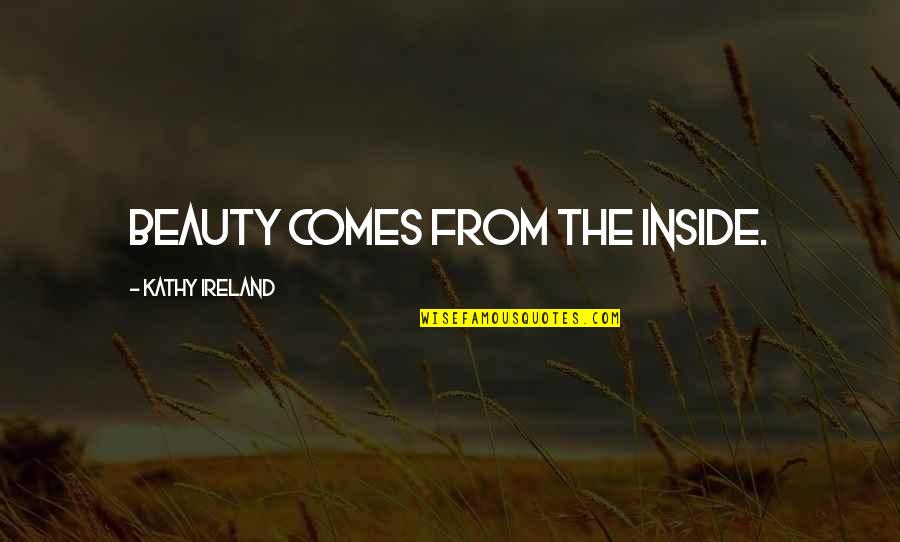 Beauty Of Ireland Quotes By Kathy Ireland: Beauty comes from the inside.