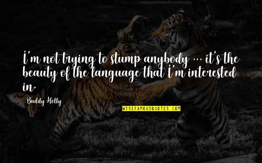 Beauty Of Language Quotes By Buddy Holly: I'm not trying to stump anybody ... it's