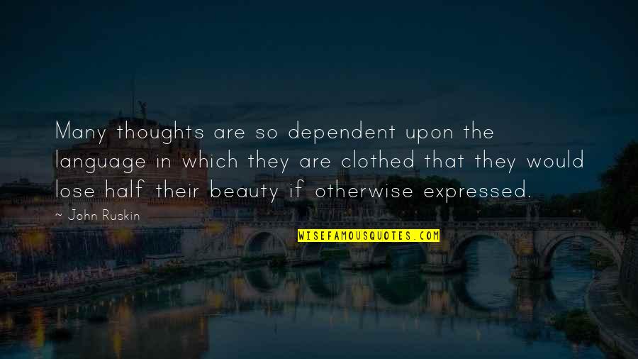 Beauty Of Language Quotes By John Ruskin: Many thoughts are so dependent upon the language Beauty Of Language Quotes By John Ruskin: Many thoughts are so dependent upon the language