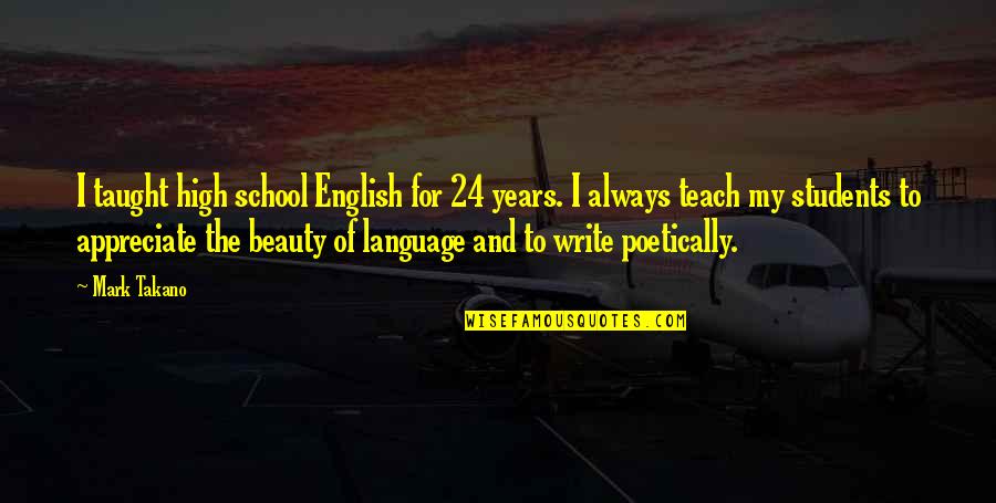 Beauty Of Language Quotes By Mark Takano: I taught high school English for 24 years.