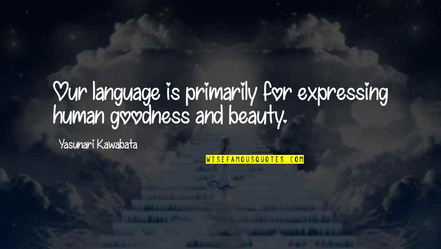 Beauty Of Language Quotes By Yasunari Kawabata: Our language is primarily for expressing human goodness Beauty Of Language Quotes By Yasunari Kawabata: Our language is primarily for expressing human goodness
