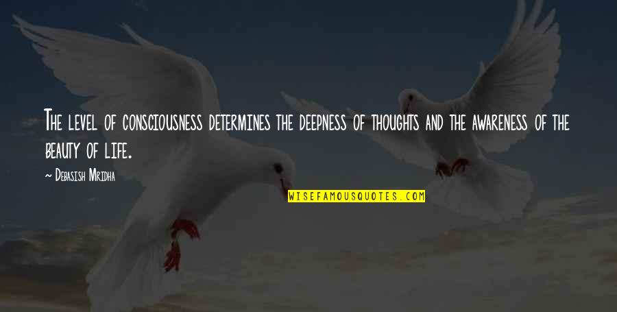 Beauty Of Life Quotes By Debasish Mridha: The level of consciousness determines the deepness of