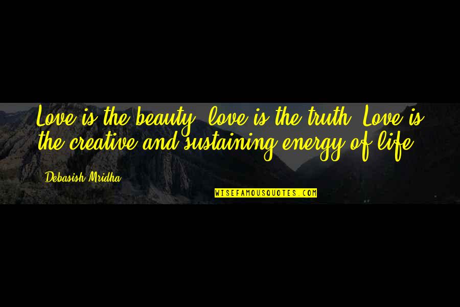 Beauty Of Life Quotes By Debasish Mridha: Love is the beauty; love is the truth.