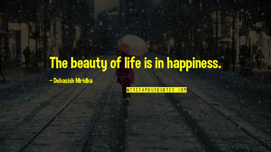Beauty Of Life Quotes By Debasish Mridha: The beauty of life is in happiness.