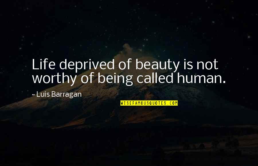 Beauty Of Life Quotes By Luis Barragan: Life deprived of beauty is not worthy of