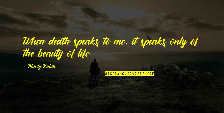 Beauty Of Life Quotes By Marty Rubin: When death speaks to me, it speaks only