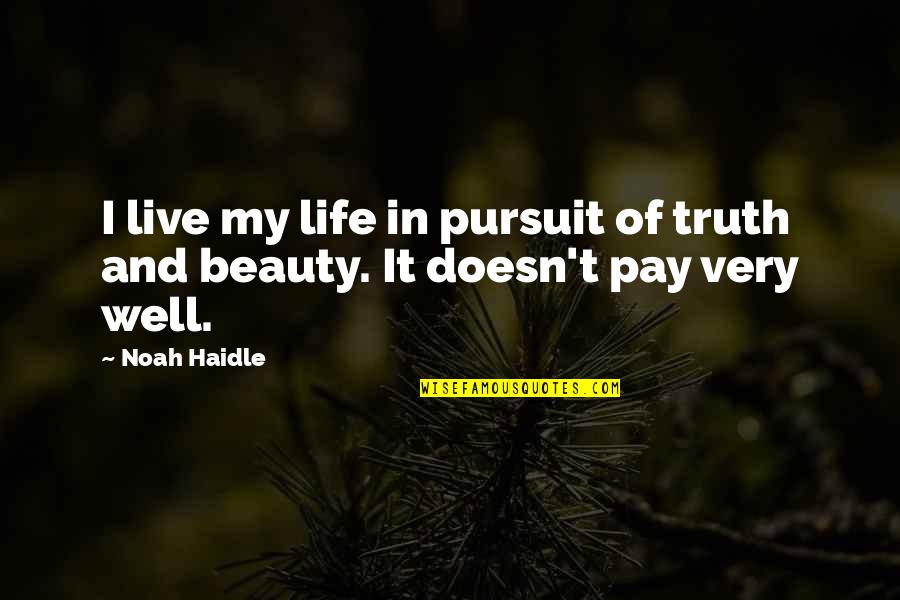 Beauty Of Life Quotes By Noah Haidle: I live my life in pursuit of truth
