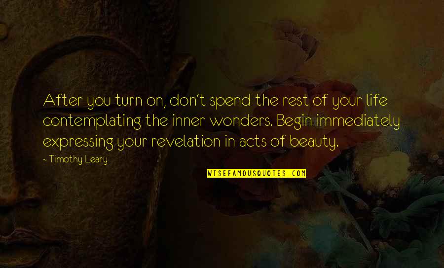 Beauty Of Life Quotes By Timothy Leary: After you turn on, don't spend the rest