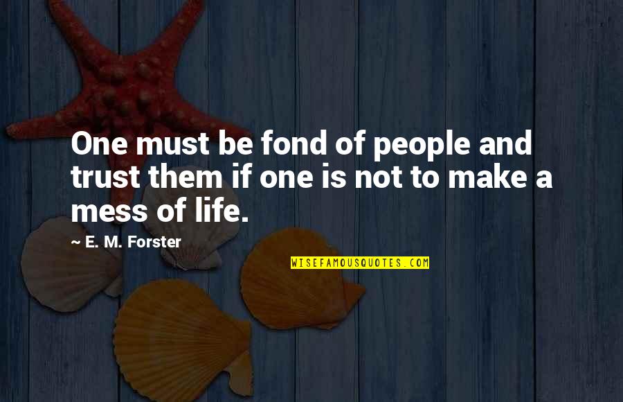 Beauty Of Life Tumblr Quotes By E. M. Forster: One must be fond of people and trust