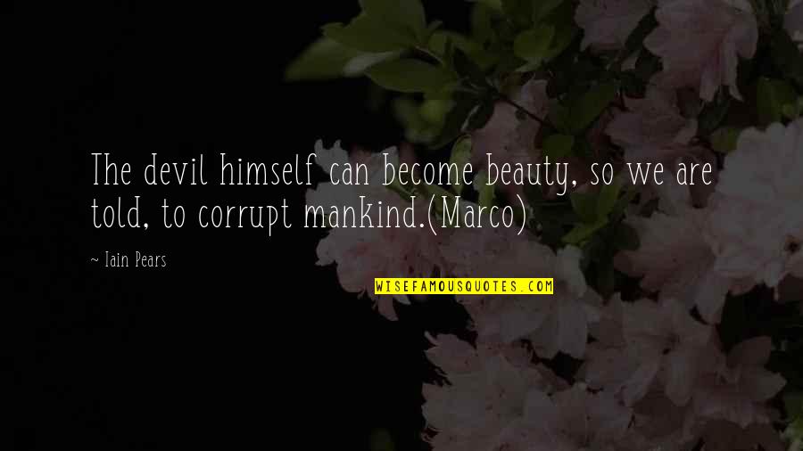 Beauty Of Mankind Quotes By Iain Pears: The devil himself can become beauty, so we