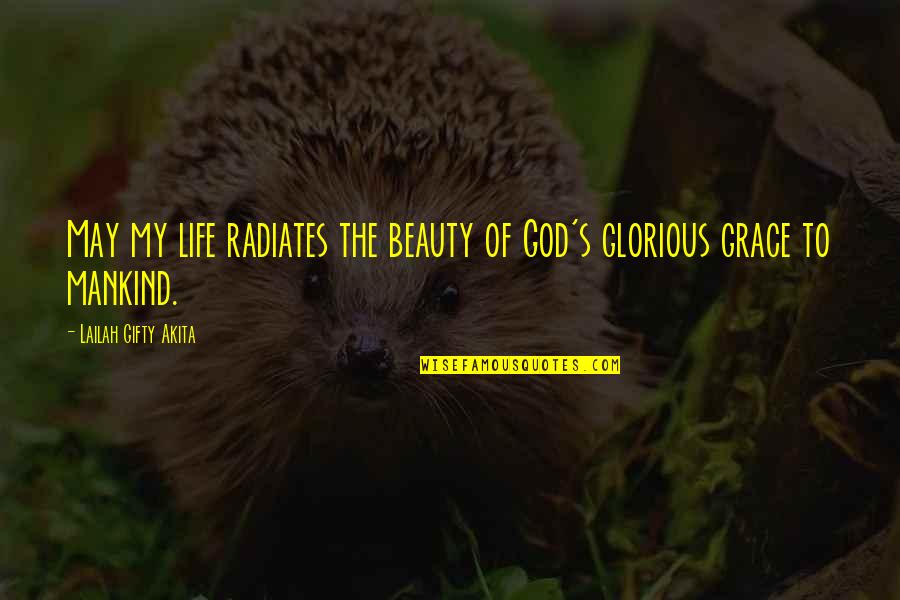 Beauty Of Mankind Quotes By Lailah Gifty Akita: May my life radiates the beauty of God's