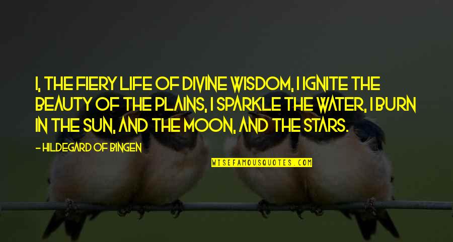 Beauty Of Moon Quotes By Hildegard Of Bingen: I, the fiery life of divine wisdom, I
