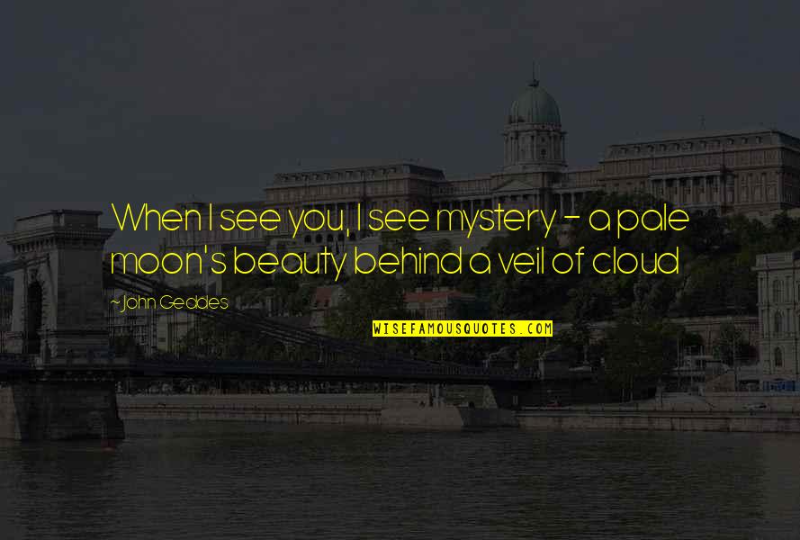 Beauty Of Moon Quotes By John Geddes: When I see you, I see mystery -