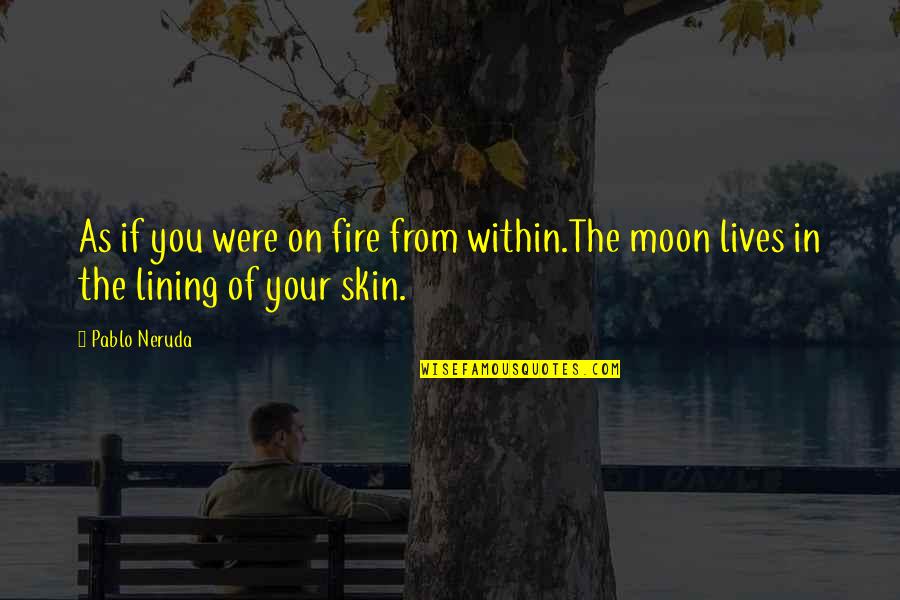 Beauty Of Moon Quotes By Pablo Neruda: As if you were on fire from within.The