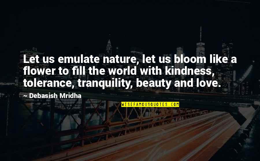 Beauty Of Nature World Quotes By Debasish Mridha: Let us emulate nature, let us bloom like