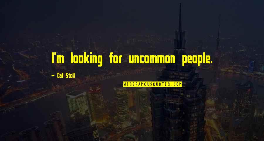 Beauty Of New Places Quotes By Cal Stoll: I'm looking for uncommon people.