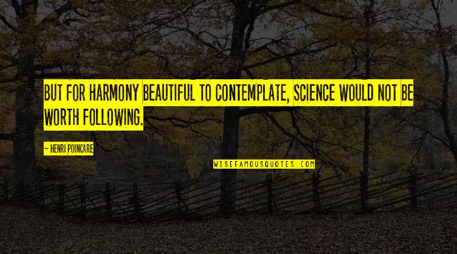 Beauty Of Science Quotes By Henri Poincare: But for harmony beautiful to contemplate, science would