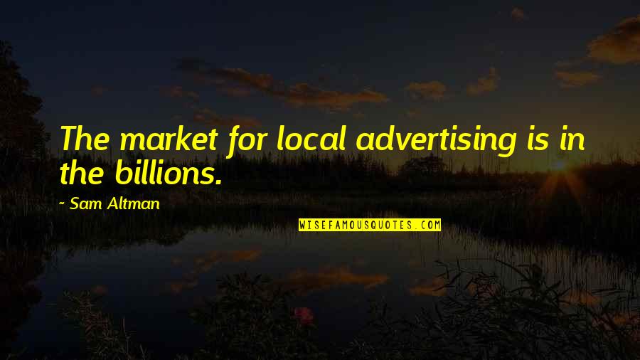 Beauty Of The Amazon Rainforest Quotes By Sam Altman: The market for local advertising is in the Beauty Of The Amazon Rainforest Quotes By Sam Altman: The market for local advertising is in the