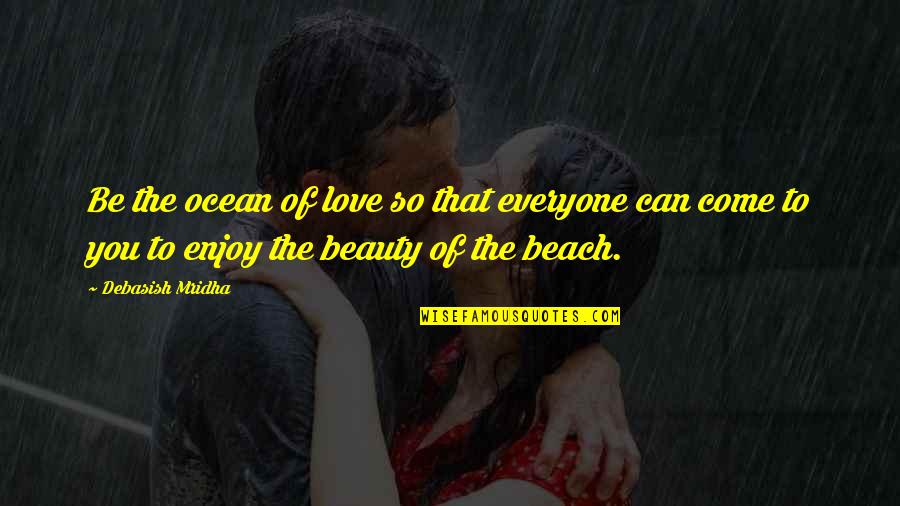 Beauty Of The Beach Quotes By Debasish Mridha: Be the ocean of love so that everyone