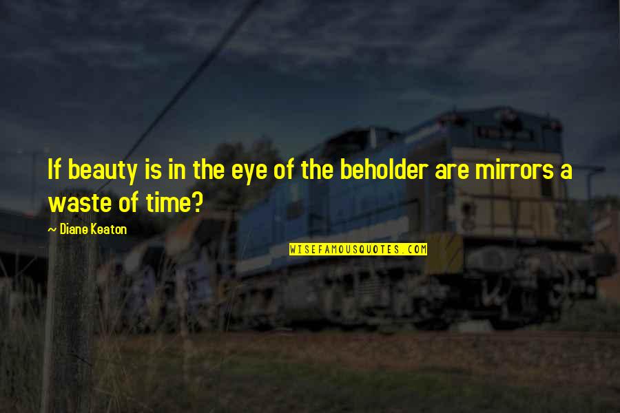 Beauty Of The Beholder Quotes By Diane Keaton: If beauty is in the eye of the