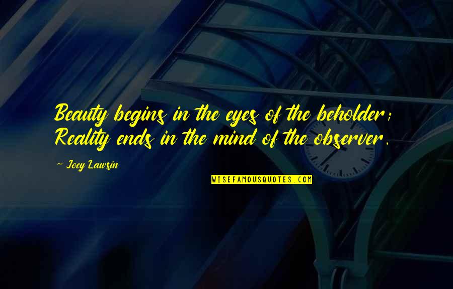 Beauty Of The Beholder Quotes By Joey Lawsin: Beauty begins in the eyes of the beholder;