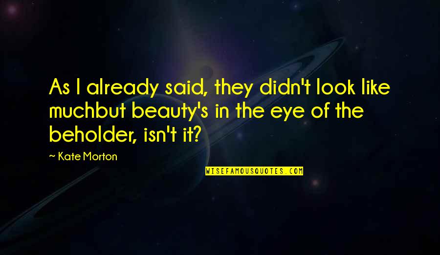 Beauty Of The Beholder Quotes By Kate Morton: As I already said, they didn't look like