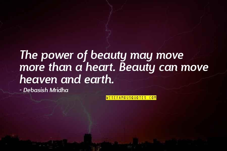 Beauty Of The Earth Quotes By Debasish Mridha: The power of beauty may move more than