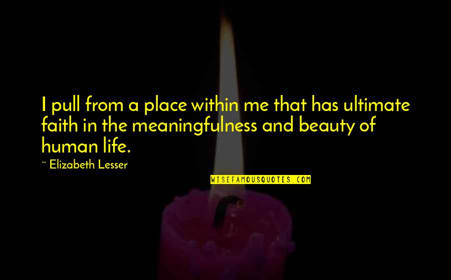 Beauty Of The Place Quotes By Elizabeth Lesser: I pull from a place within me that
