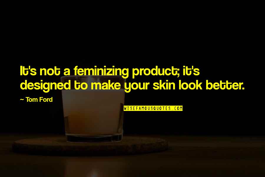 Beauty Of The Skies Quotes By Tom Ford: It's not a feminizing product; it's designed to