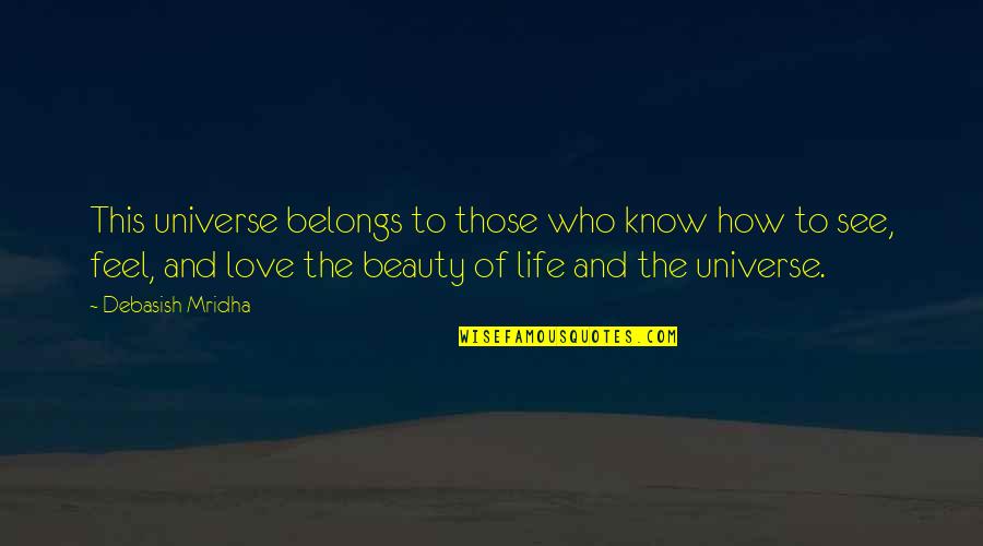 Beauty Of The Universe Quotes By Debasish Mridha: This universe belongs to those who know how Beauty Of The Universe Quotes By Debasish Mridha: This universe belongs to those who know how