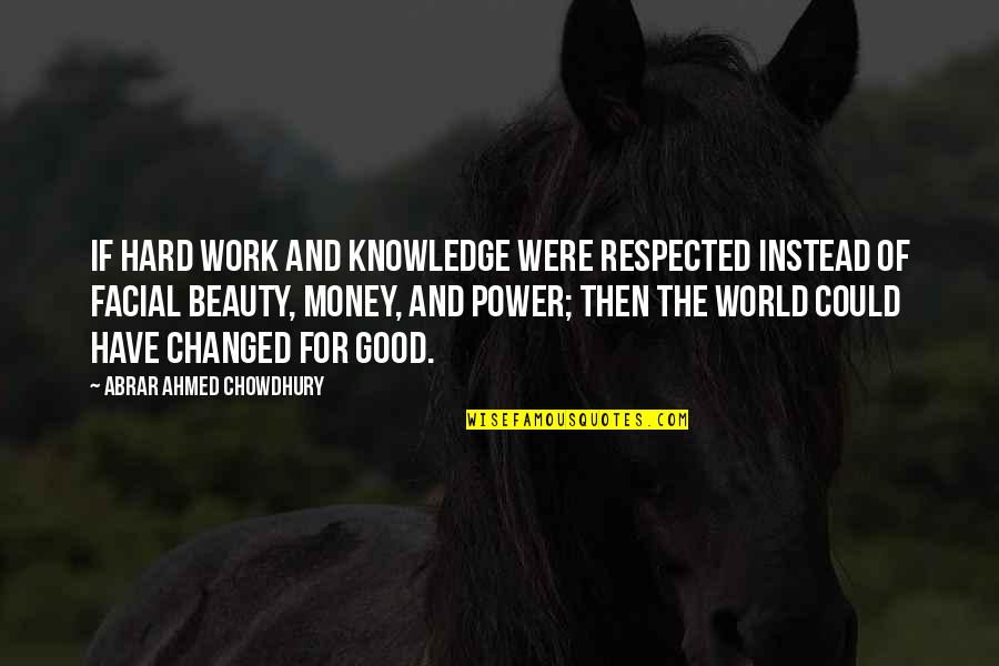Beauty Of The World Quotes By Abrar Ahmed Chowdhury: If hard work and knowledge were respected instead